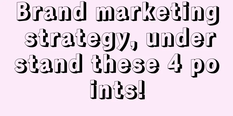 Brand marketing strategy, understand these 4 points!