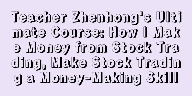 Teacher Zhenhong's Ultimate Course: How I Make Money from Stock Trading, Make Stock Trading a Money-Making Skill