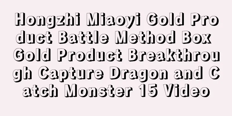 Hongzhi Miaoyi Gold Product Battle Method Box Gold Product Breakthrough Capture Dragon and Catch Monster 15 Video