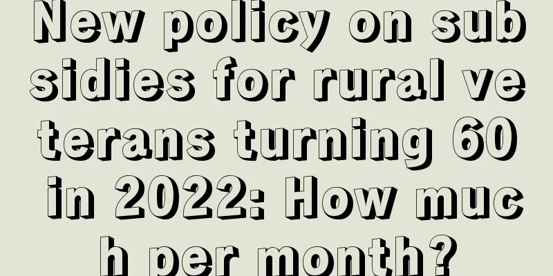 New policy on subsidies for rural veterans turning 60 in 2022: How much per month?