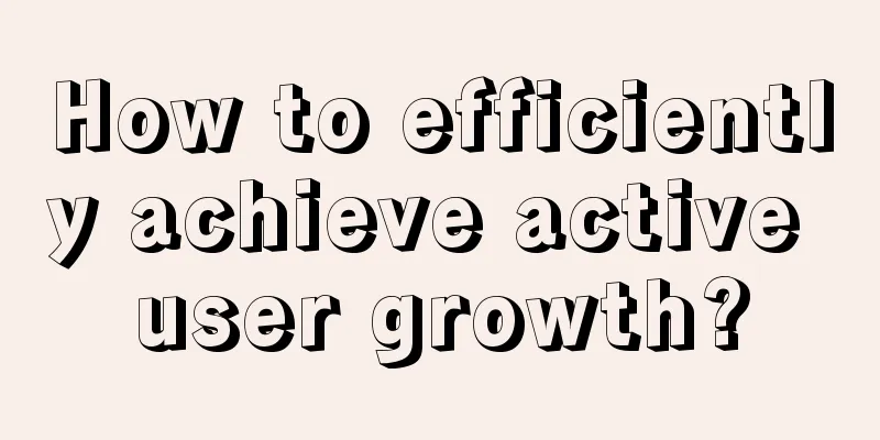 How to efficiently achieve active user growth?