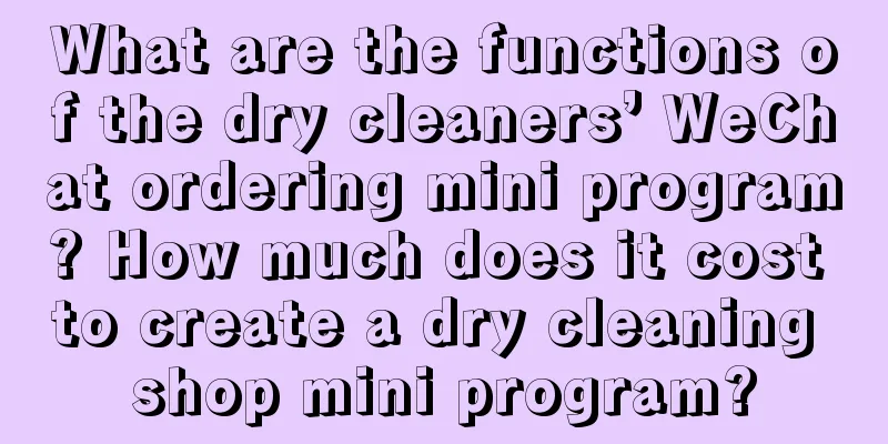 What are the functions of the dry cleaners’ WeChat ordering mini program? How much does it cost to create a dry cleaning shop mini program?