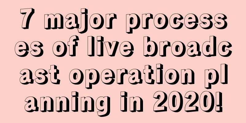 7 major processes of live broadcast operation planning in 2020!