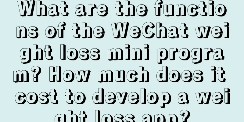 What are the functions of the WeChat weight loss mini program? How much does it cost to develop a weight loss app?