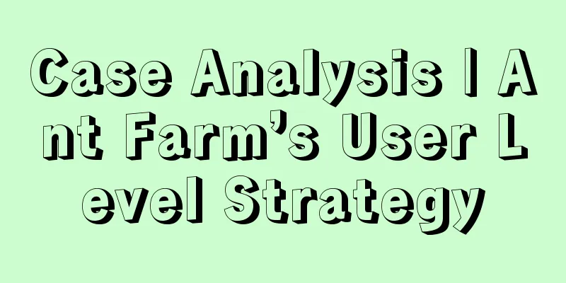 Case Analysis | Ant Farm’s User Level Strategy