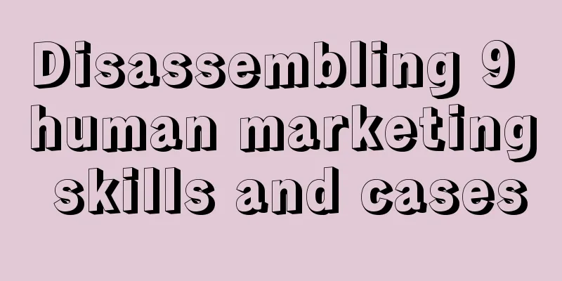 Disassembling 9 human marketing skills and cases