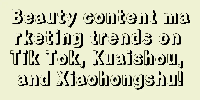 Beauty content marketing trends on Tik Tok, Kuaishou, and Xiaohongshu!