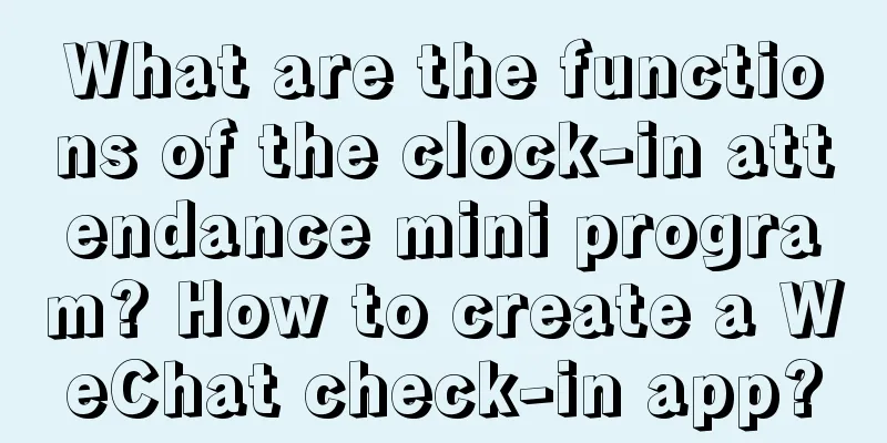 What are the functions of the clock-in attendance mini program? How to create a WeChat check-in app?