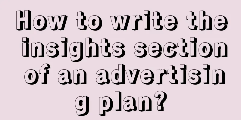 How to write the insights section of an advertising plan?