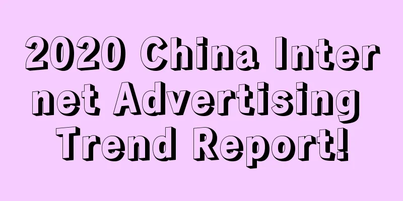 2020 China Internet Advertising Trend Report!