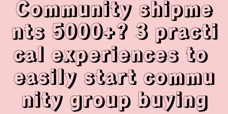 Community shipments 5000+? 3 practical experiences to easily start community group buying