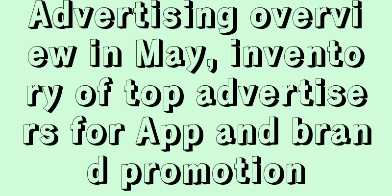 Advertising overview in May, inventory of top advertisers for App and brand promotion