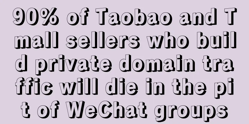 90% of Taobao and Tmall sellers who build private domain traffic will die in the pit of WeChat groups