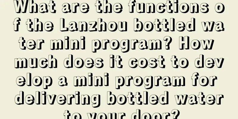 What are the functions of the Lanzhou bottled water mini program? How much does it cost to develop a mini program for delivering bottled water to your door?