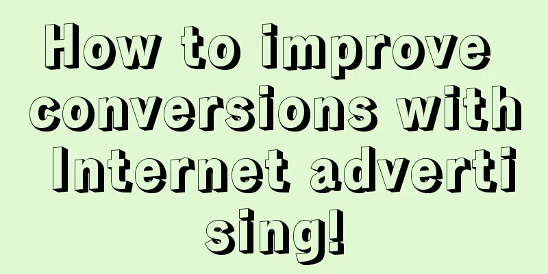 How to improve conversions with Internet advertising!