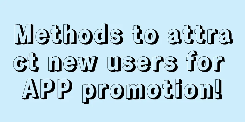 Methods to attract new users for APP promotion!