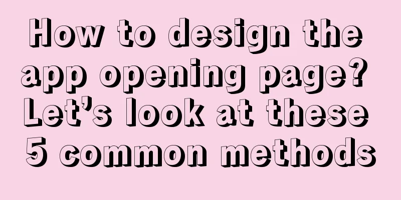 How to design the app opening page? Let’s look at these 5 common methods