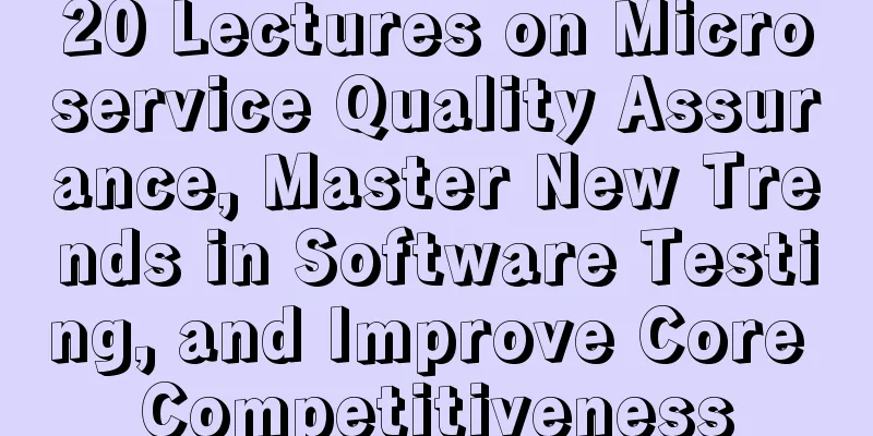 20 Lectures on Microservice Quality Assurance, Master New Trends in Software Testing, and Improve Core Competitiveness