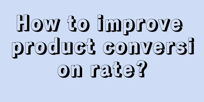 How to improve product conversion rate?