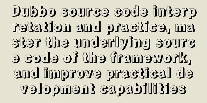 Dubbo source code interpretation and practice, master the underlying source code of the framework, and improve practical development capabilities