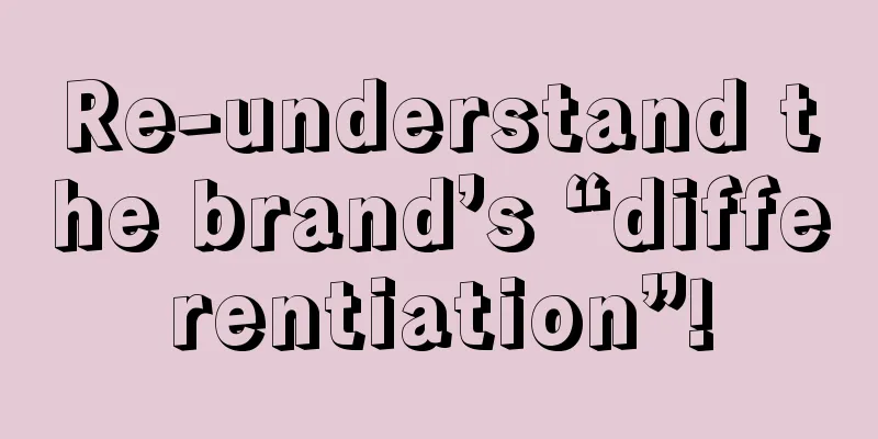 Re-understand the brand’s “differentiation”!