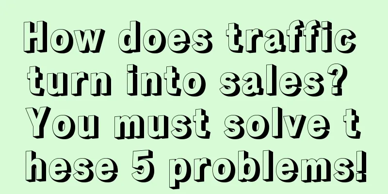 How does traffic turn into sales? You must solve these 5 problems!