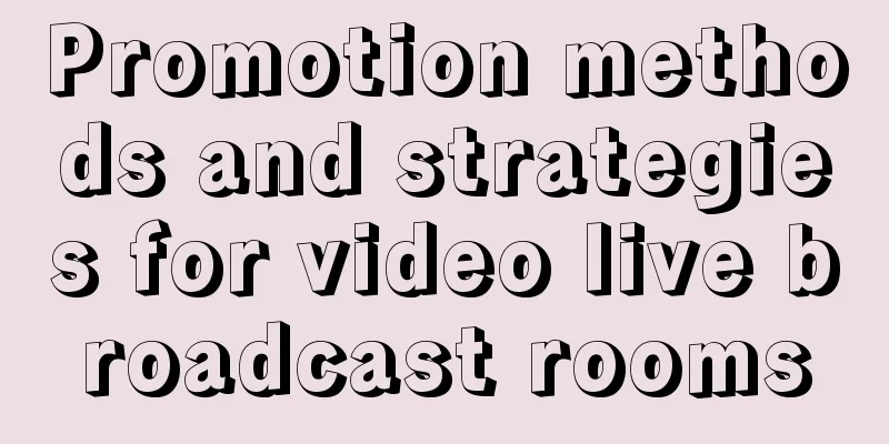 Promotion methods and strategies for video live broadcast rooms