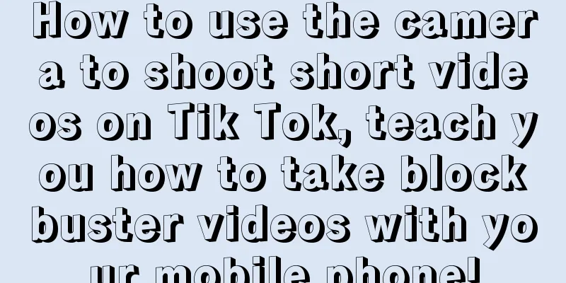 How to use the camera to shoot short videos on Tik Tok, teach you how to take blockbuster videos with your mobile phone!