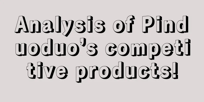 Analysis of Pinduoduo’s competitive products!