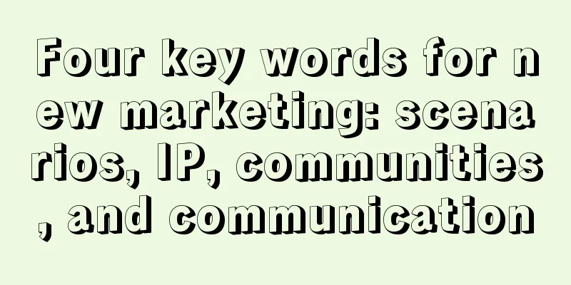 Four key words for new marketing: scenarios, IP, communities, and communication