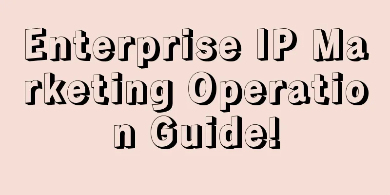 Enterprise IP Marketing Operation Guide!