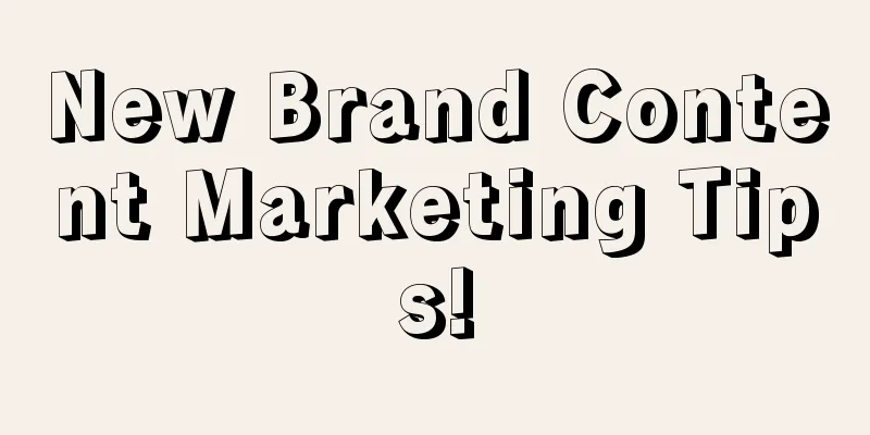 New Brand Content Marketing Tips!