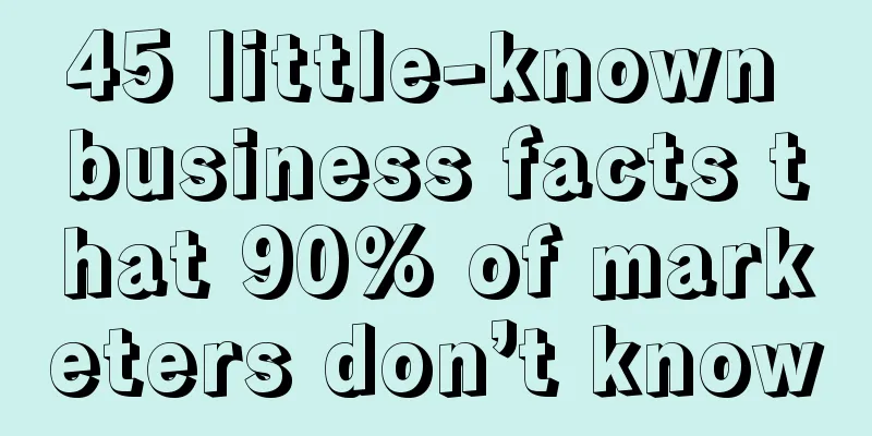 45 little-known business facts that 90% of marketers don’t know