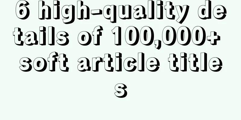 6 high-quality details of 100,000+ soft article titles