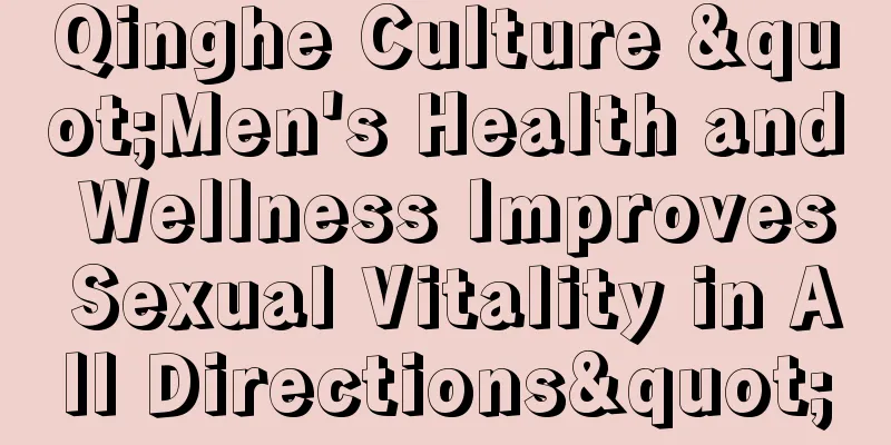 Qinghe Culture "Men's Health and Wellness Improves Sexual Vitality in All Directions"