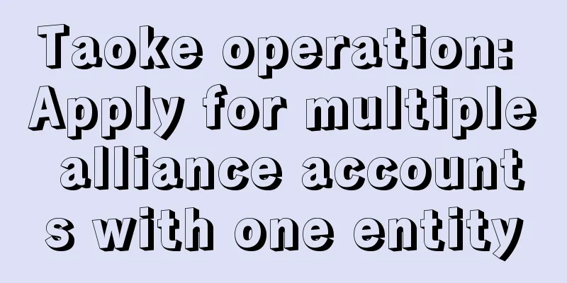 Taoke operation: Apply for multiple alliance accounts with one entity