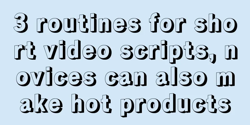 3 routines for short video scripts, novices can also make hot products