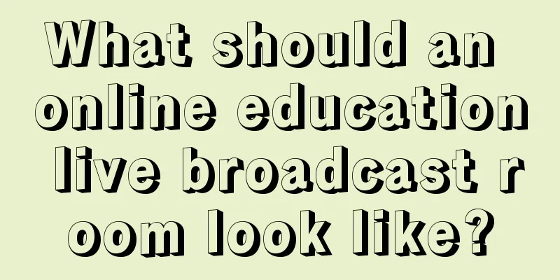 What should an online education live broadcast room look like?