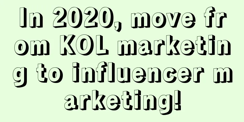 In 2020, move from KOL marketing to influencer marketing!