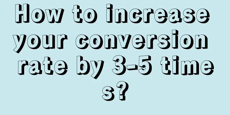 How to increase your conversion rate by 3-5 times?