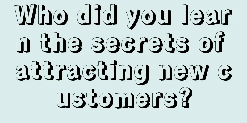 Who did you learn the secrets of attracting new customers?