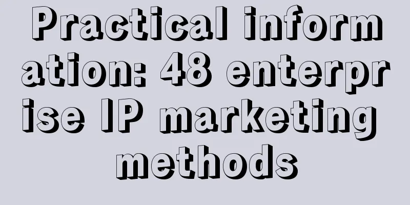 Practical information: 48 enterprise IP marketing methods