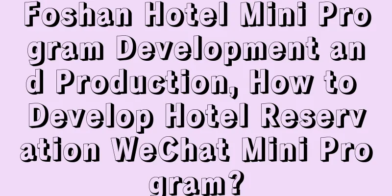 Foshan Hotel Mini Program Development and Production, How to Develop Hotel Reservation WeChat Mini Program?