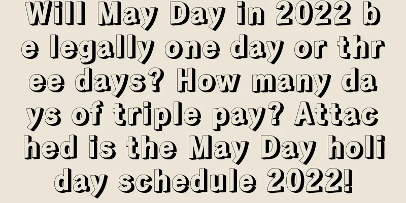 Will May Day in 2022 be legally one day or three days? How many days of triple pay? Attached is the May Day holiday schedule 2022!