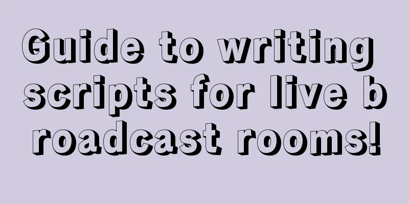 Guide to writing scripts for live broadcast rooms!