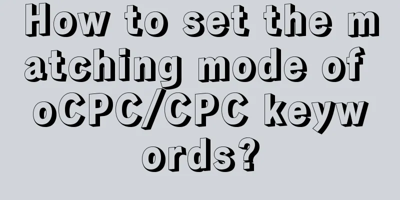 How to set the matching mode of oCPC/CPC keywords?