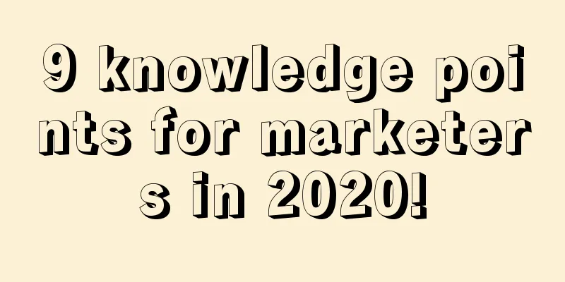 9 knowledge points for marketers in 2020!