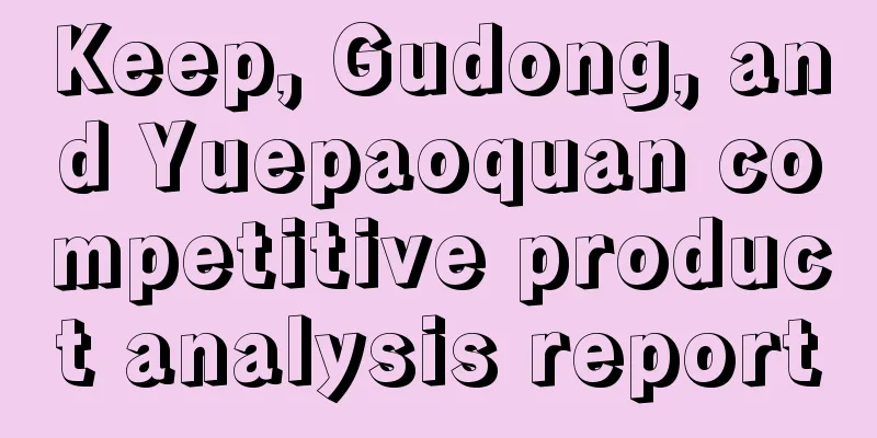 Keep, Gudong, and Yuepaoquan competitive product analysis report