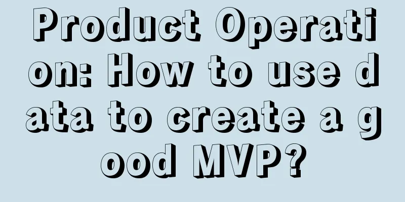 Product Operation: How to use data to create a good MVP?