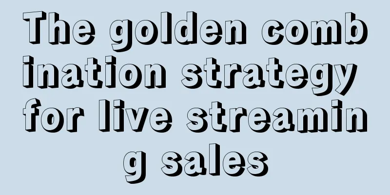 The golden combination strategy for live streaming sales